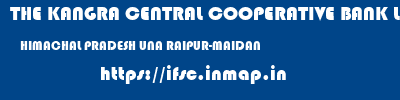 THE KANGRA CENTRAL COOPERATIVE BANK LIMITED  HIMACHAL PRADESH UNA RAIPUR-MAIDAN   ifsc code